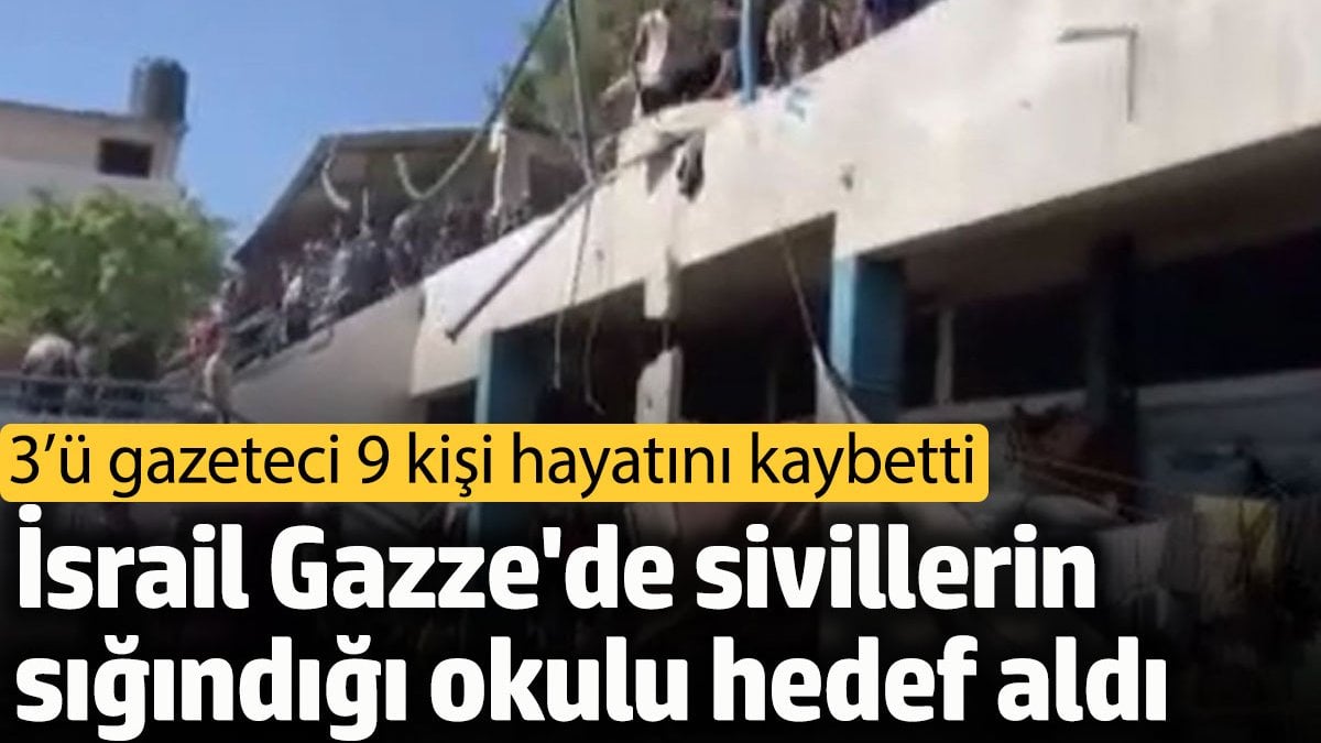 İsrail Gazze’de sivillerin sığındığı okulu hedef aldı. 3’ü gazeteci 9 kişi hayatını kaybetti